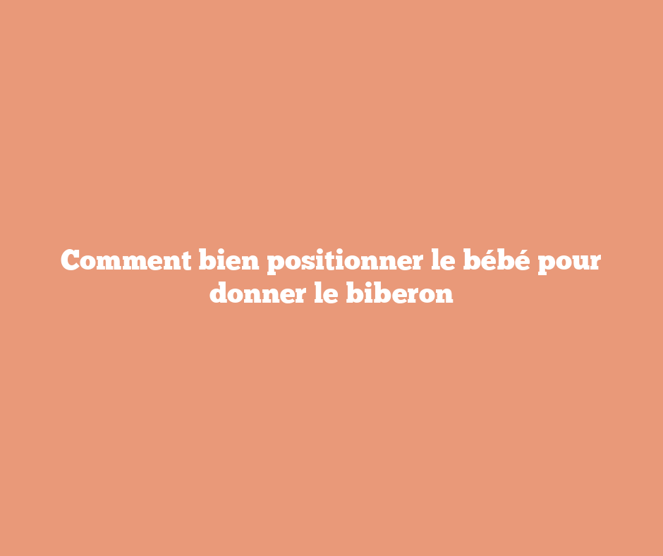 Comment bien positionner le bébé pour donner le biberon