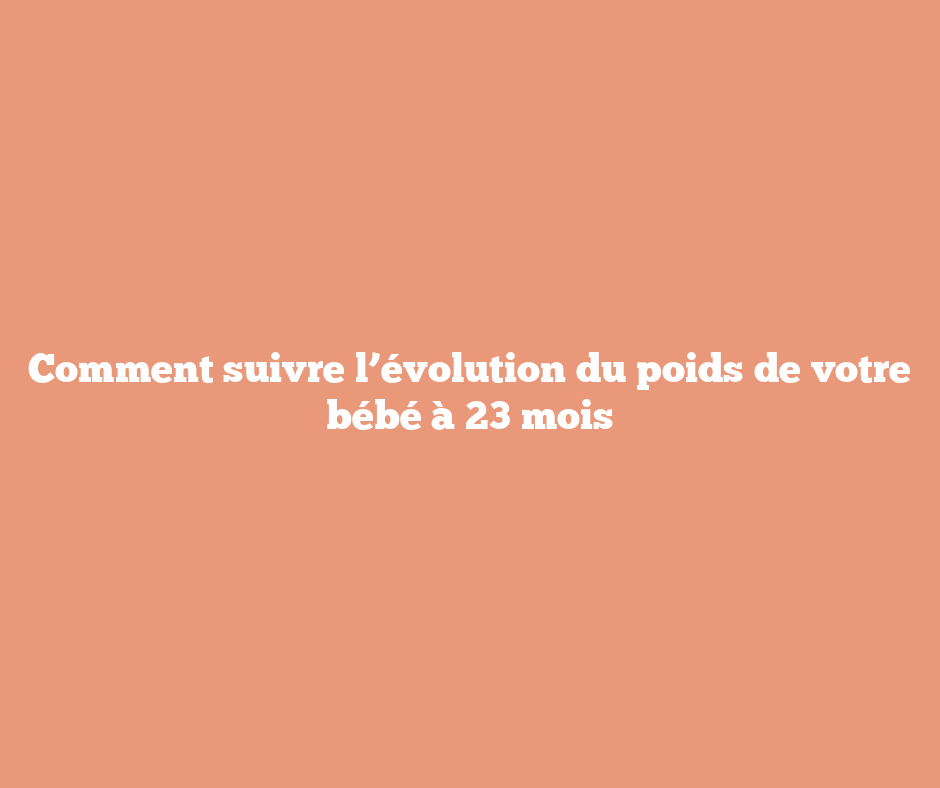 Comment suivre l’évolution du poids de votre bébé à 23 mois