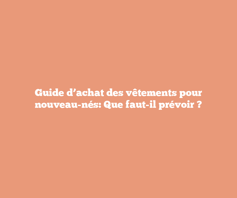 Guide d’achat des vêtements pour nouveau-nés: Que faut-il prévoir ?