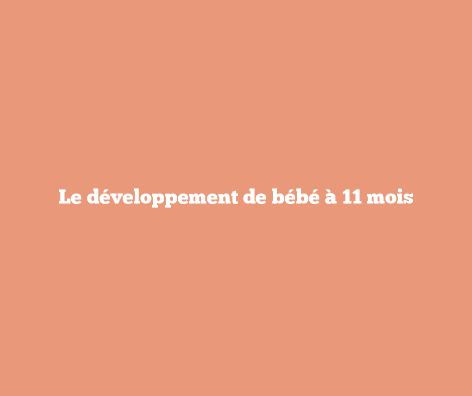 Le développement de bébé à 11 mois