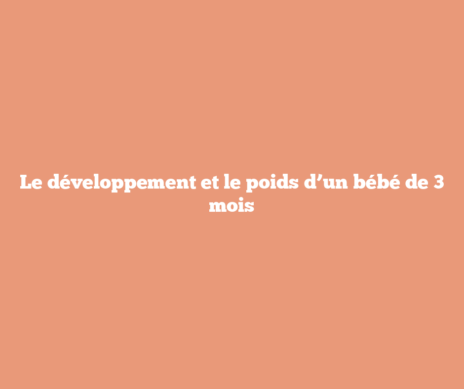 Le développement et le poids d’un bébé de 3 mois