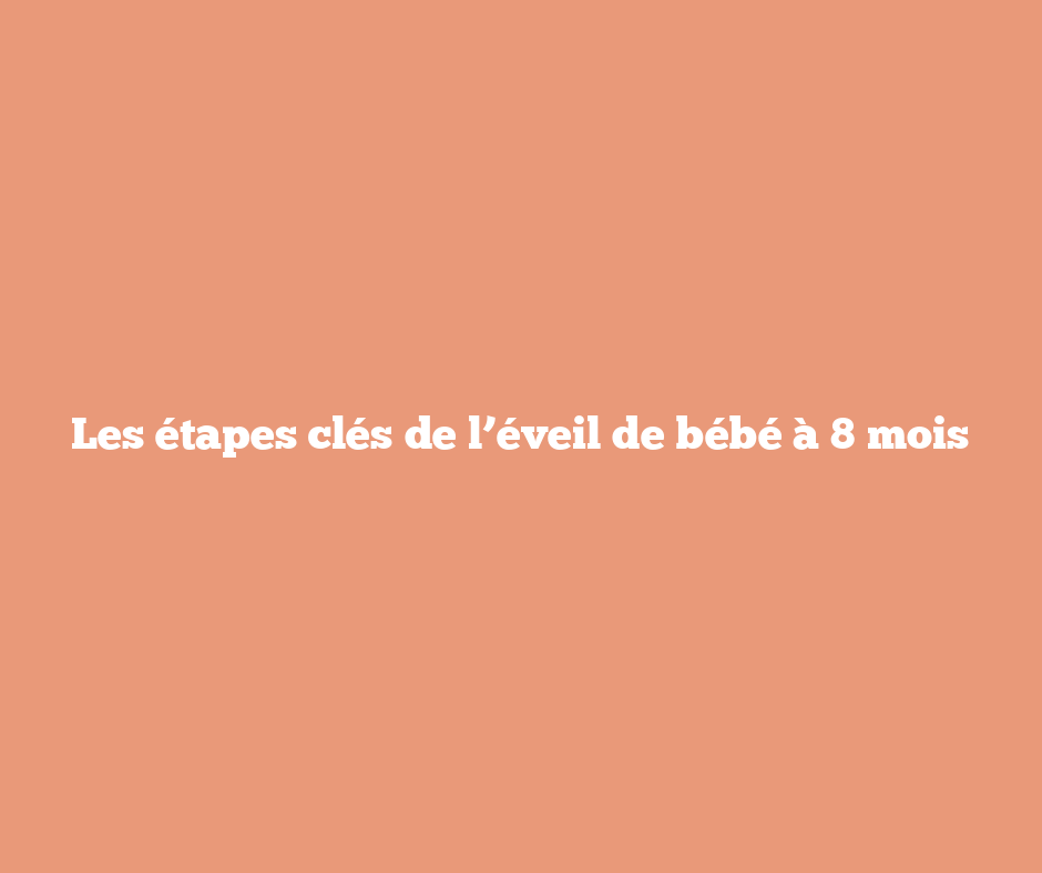 Les étapes clés de l’éveil de bébé à 8 mois