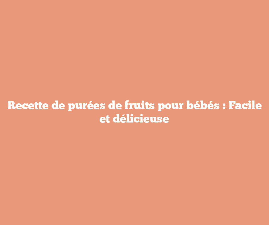 Recette de purées de fruits pour bébés : Facile et délicieuse